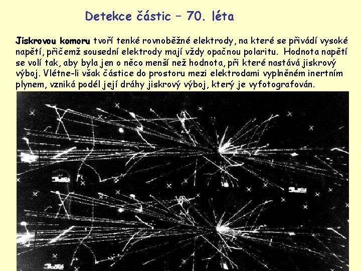 Detekce částic – 70. léta Jiskrovou komoru tvoří tenké rovnoběžné elektrody, na které se