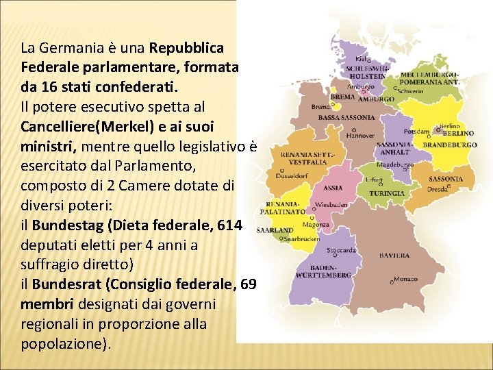 La Germania è una Repubblica Federale parlamentare, formata da 16 stati confederati. Il potere La Germania è una Repubblica Federale parlamentare, formata da 16 stati confederati. Il potere