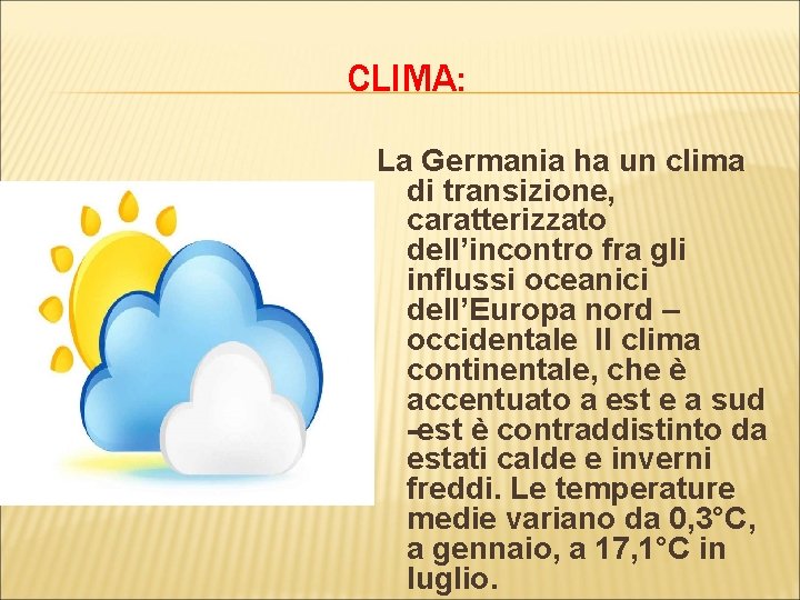 CLIMA: La Germania ha un clima di transizione, caratterizzato dell’incontro fra gli influssi oceanici CLIMA: La Germania ha un clima di transizione, caratterizzato dell’incontro fra gli influssi oceanici