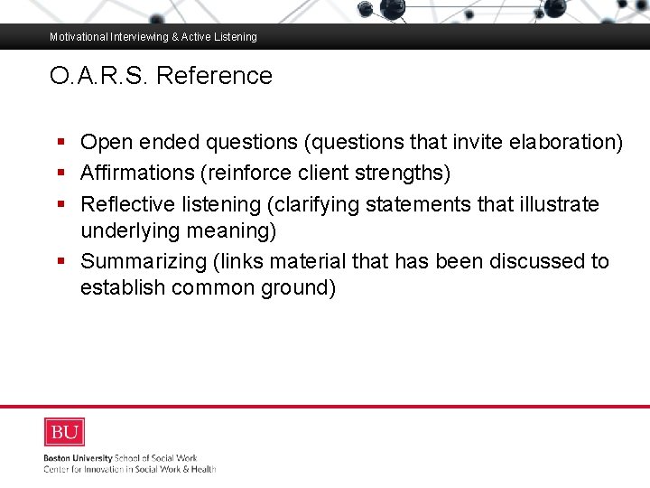 Motivational Interviewing & Active Listening O. A. R. S. Reference Boston University Slideshow Title