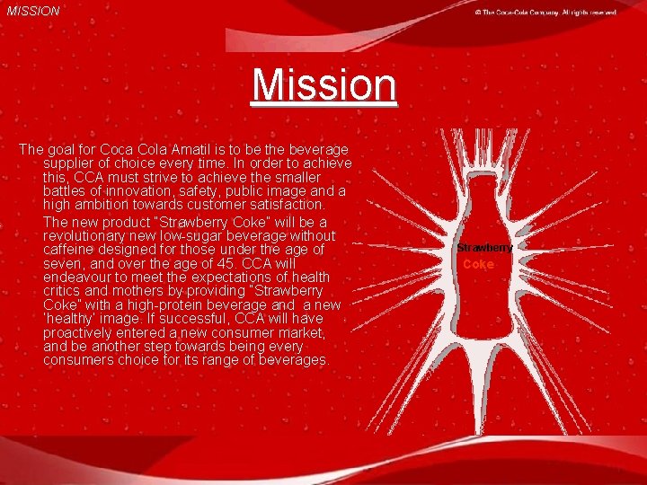 MISSION Mission The goal for Coca Cola Amatil is to be the beverage supplier