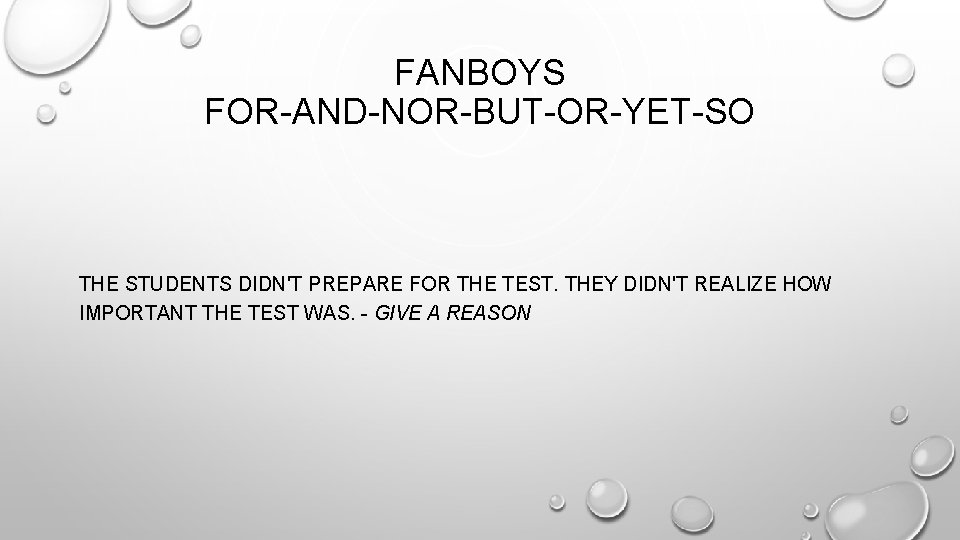 FANBOYS FOR-AND-NOR-BUT-OR-YET-SO THE STUDENTS DIDN'T PREPARE FOR THE TEST. THEY DIDN'T REALIZE HOW IMPORTANT