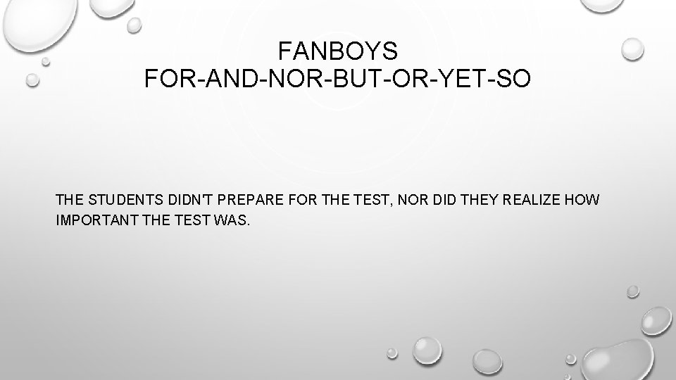 FANBOYS FOR-AND-NOR-BUT-OR-YET-SO THE STUDENTS DIDN'T PREPARE FOR THE TEST, NOR DID THEY REALIZE HOW