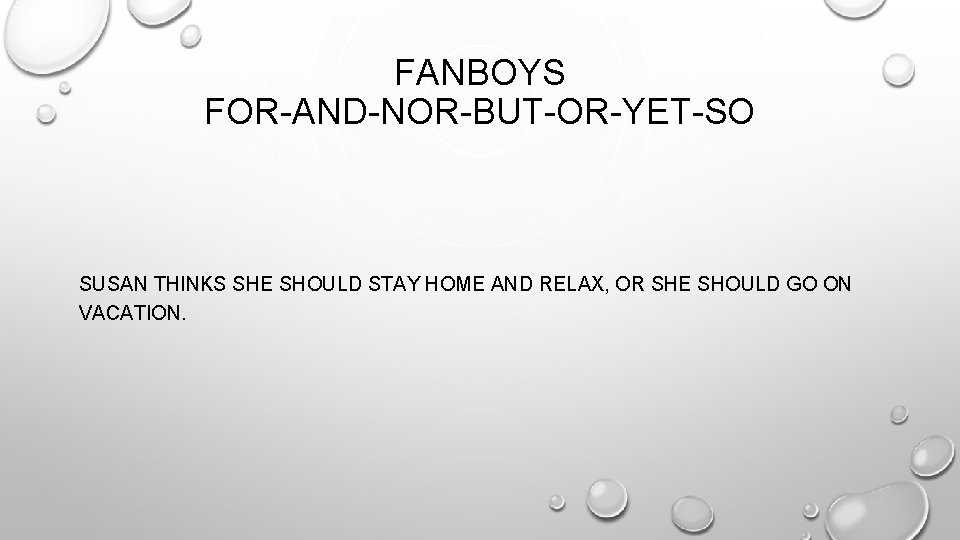 FANBOYS FOR-AND-NOR-BUT-OR-YET-SO SUSAN THINKS SHE SHOULD STAY HOME AND RELAX, OR SHE SHOULD GO