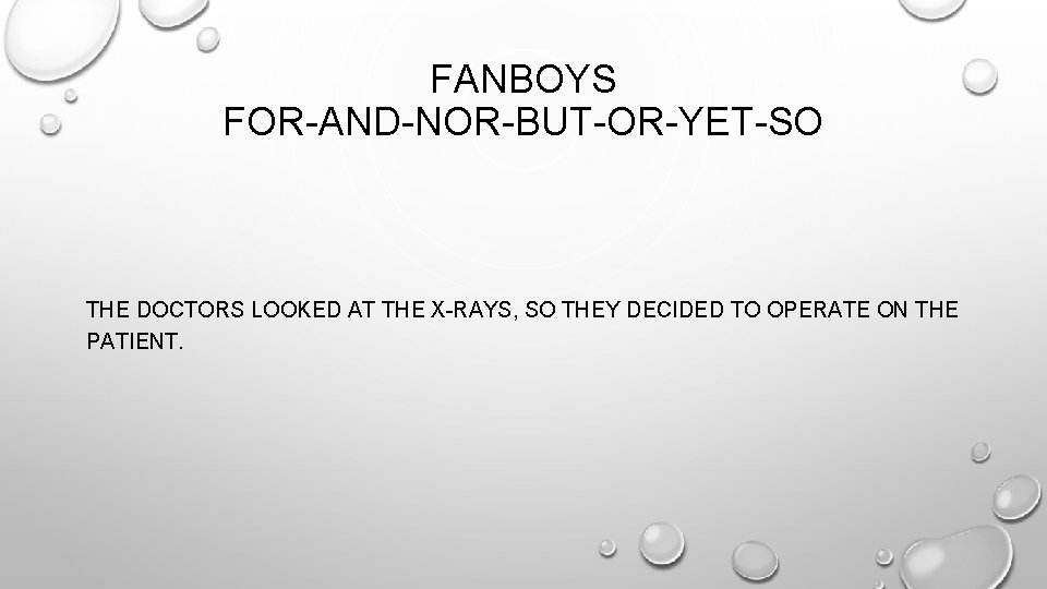 FANBOYS FOR-AND-NOR-BUT-OR-YET-SO THE DOCTORS LOOKED AT THE X-RAYS, SO THEY DECIDED TO OPERATE ON