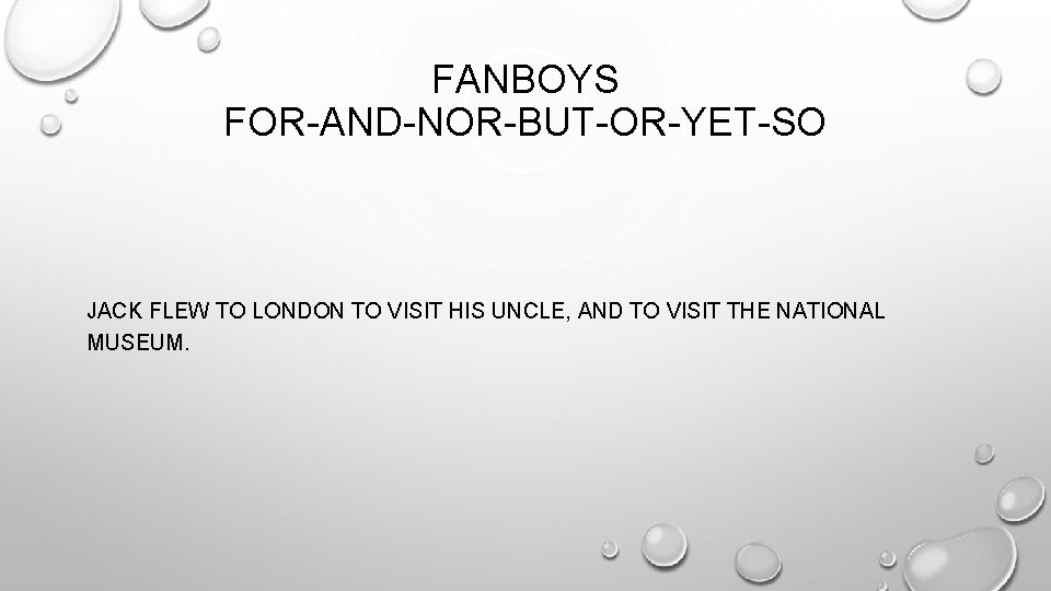 FANBOYS FOR-AND-NOR-BUT-OR-YET-SO JACK FLEW TO LONDON TO VISIT HIS UNCLE, AND TO VISIT THE