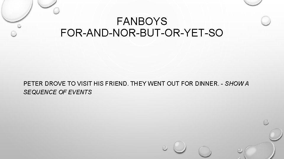 FANBOYS FOR-AND-NOR-BUT-OR-YET-SO PETER DROVE TO VISIT HIS FRIEND. THEY WENT OUT FOR DINNER. -