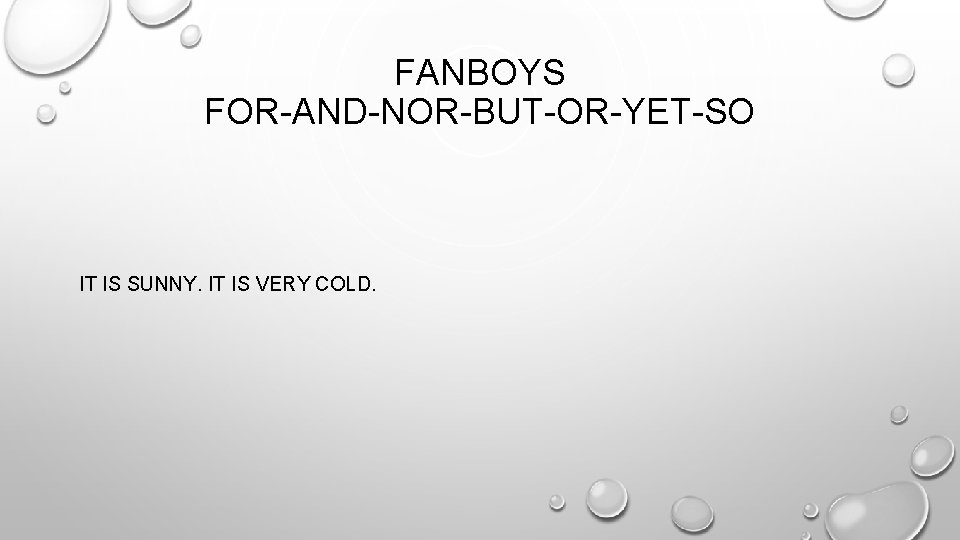 FANBOYS FOR-AND-NOR-BUT-OR-YET-SO IT IS SUNNY. IT IS VERY COLD. 