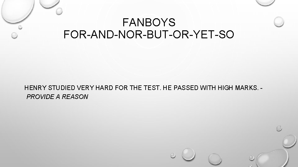 FANBOYS FOR-AND-NOR-BUT-OR-YET-SO HENRY STUDIED VERY HARD FOR THE TEST. HE PASSED WITH HIGH MARKS.