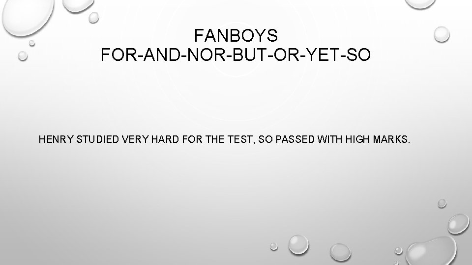 FANBOYS FOR-AND-NOR-BUT-OR-YET-SO HENRY STUDIED VERY HARD FOR THE TEST, SO PASSED WITH HIGH MARKS.