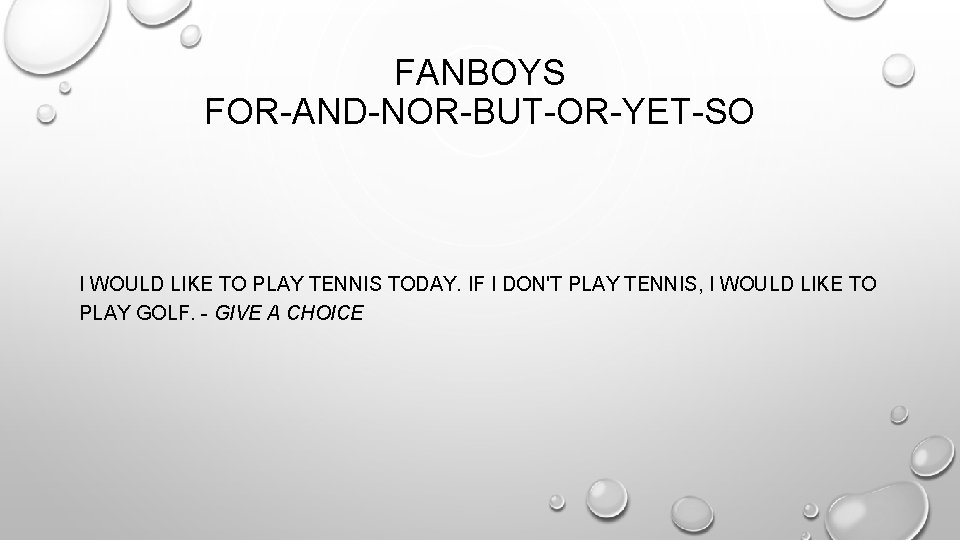 FANBOYS FOR-AND-NOR-BUT-OR-YET-SO I WOULD LIKE TO PLAY TENNIS TODAY. IF I DON'T PLAY TENNIS,
