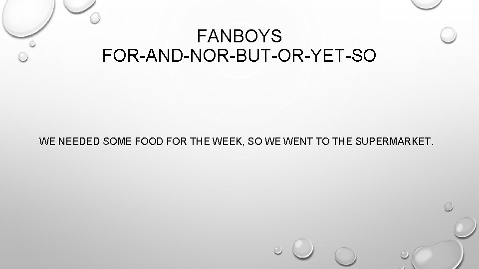 FANBOYS FOR-AND-NOR-BUT-OR-YET-SO WE NEEDED SOME FOOD FOR THE WEEK, SO WE WENT TO THE