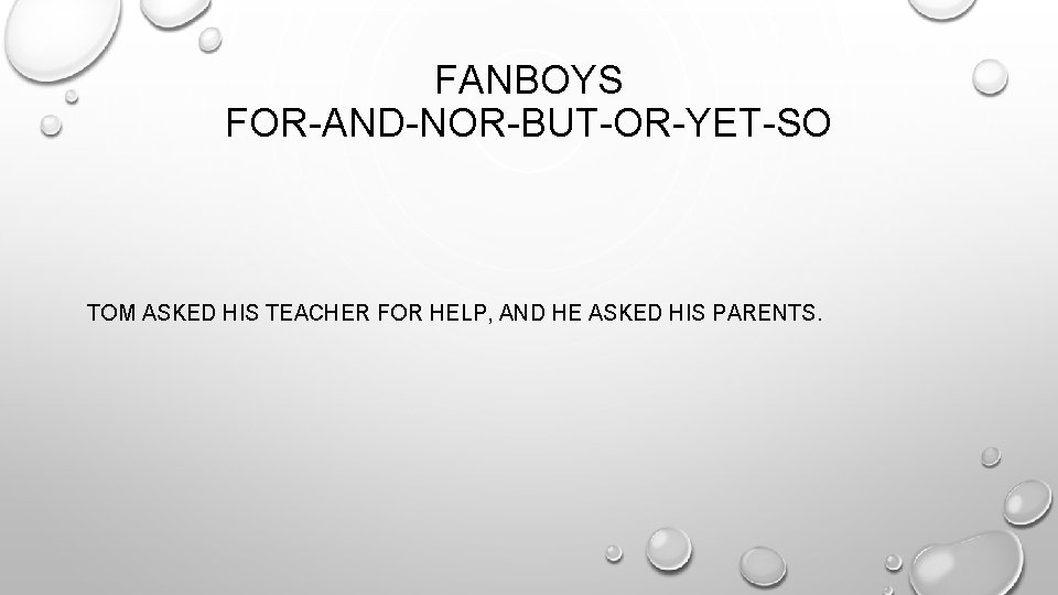 FANBOYS FOR-AND-NOR-BUT-OR-YET-SO TOM ASKED HIS TEACHER FOR HELP, AND HE ASKED HIS PARENTS. 