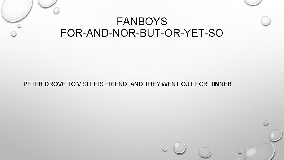 FANBOYS FOR-AND-NOR-BUT-OR-YET-SO PETER DROVE TO VISIT HIS FRIEND, AND THEY WENT OUT FOR DINNER.