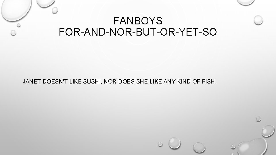 FANBOYS FOR-AND-NOR-BUT-OR-YET-SO JANET DOESN'T LIKE SUSHI, NOR DOES SHE LIKE ANY KIND OF FISH.