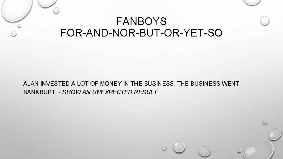 FANBOYS FOR-AND-NOR-BUT-OR-YET-SO ALAN INVESTED A LOT OF MONEY IN THE BUSINESS WENT BANKRUPT. -