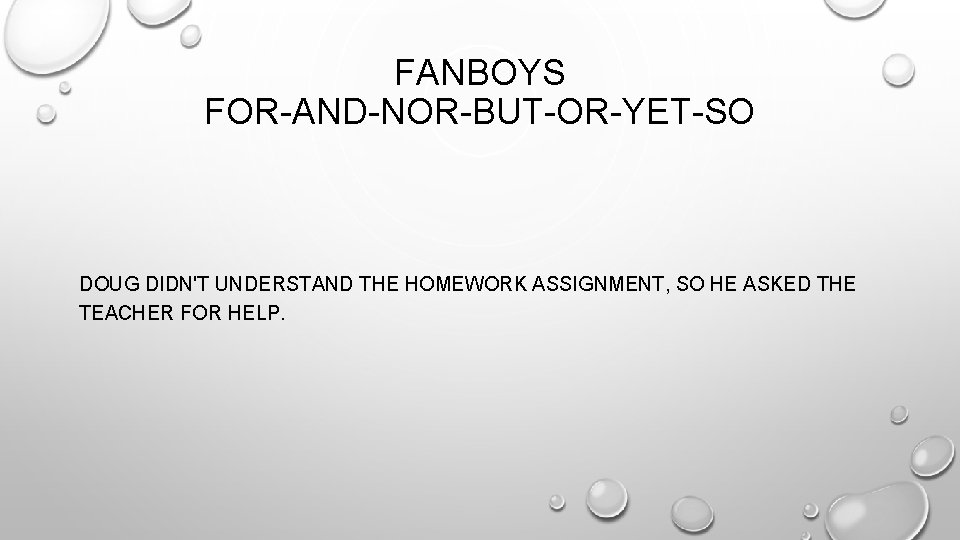 FANBOYS FOR-AND-NOR-BUT-OR-YET-SO DOUG DIDN'T UNDERSTAND THE HOMEWORK ASSIGNMENT, SO HE ASKED THE TEACHER FOR