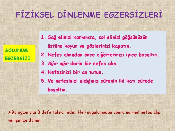 FİZİKSEL DİNLENME EGZERSİZLERİ 1. Sağ elinizi karnınıza, sol elinizi göğsünüzün SOLUNUM EGZERSİZİ üstüne koyun