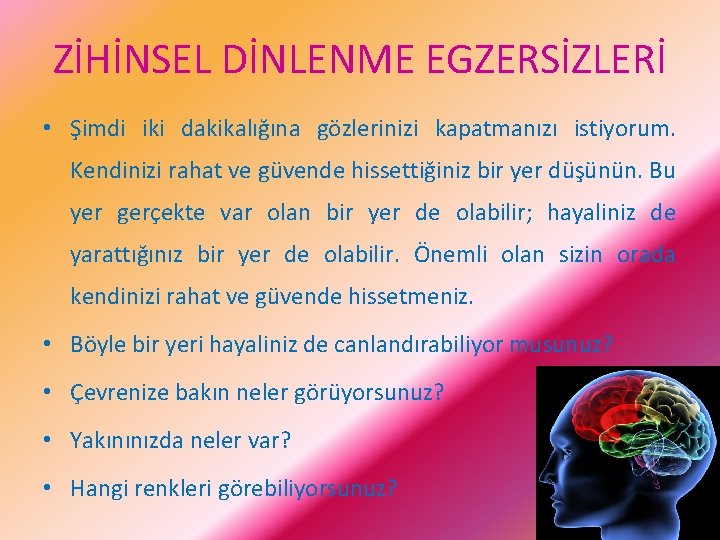 ZİHİNSEL DİNLENME EGZERSİZLERİ • Şimdi iki dakikalığına gözlerinizi kapatmanızı istiyorum. Kendinizi rahat ve güvende