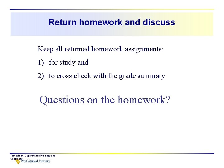 Return homework and discuss Keep all returned homework assignments: 1) for study and 2) Return homework and discuss Keep all returned homework assignments: 1) for study and 2)