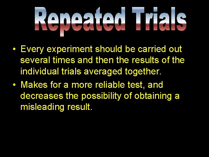  • Every experiment should be carried out several times and then the results