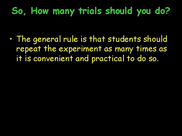 So, How many trials should you do? • The general rule is that students