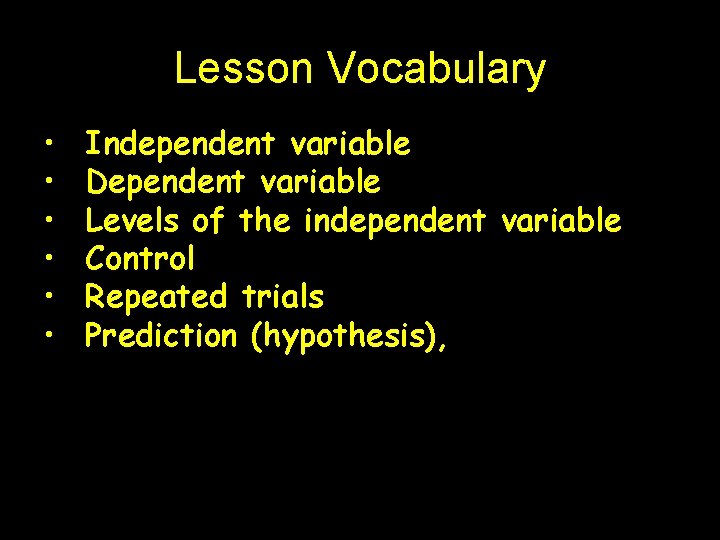 Lesson Vocabulary • • • Independent variable Dependent variable Levels of the independent variable