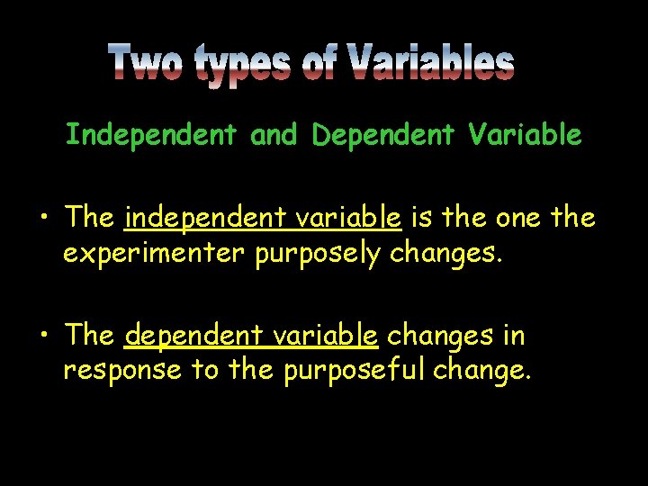 Independent and Dependent Variable • The independent variable is the one the experimenter purposely