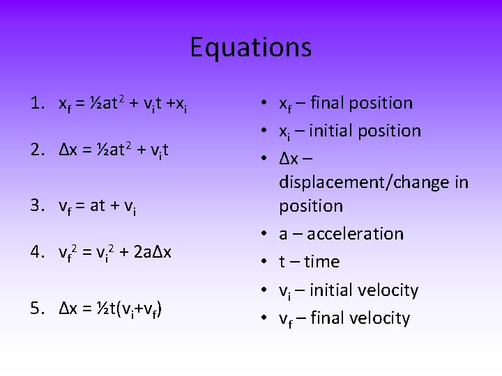 Equations 1. xf = ½at 2 + vit +xi 2. Δx = ½at 2