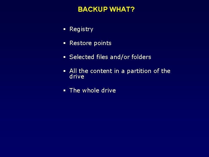 BACKUP WHAT? Registry Restore points Selected files and/or folders All the content in a