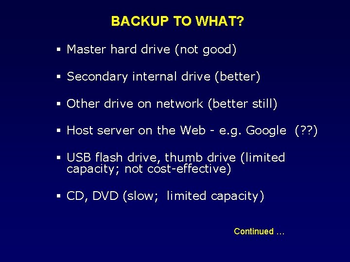 BACKUP TO WHAT? Master hard drive (not good) Secondary internal drive (better) Other drive
