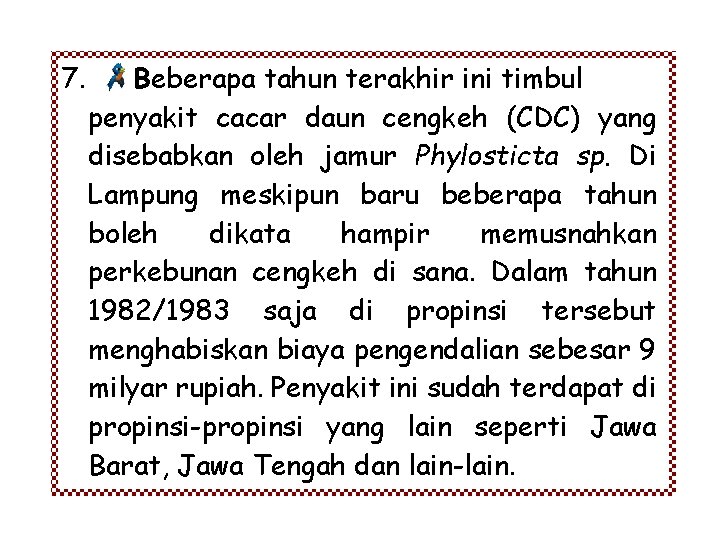 7. Beberapa tahun terakhir ini timbul penyakit cacar daun cengkeh (CDC) yang disebabkan oleh