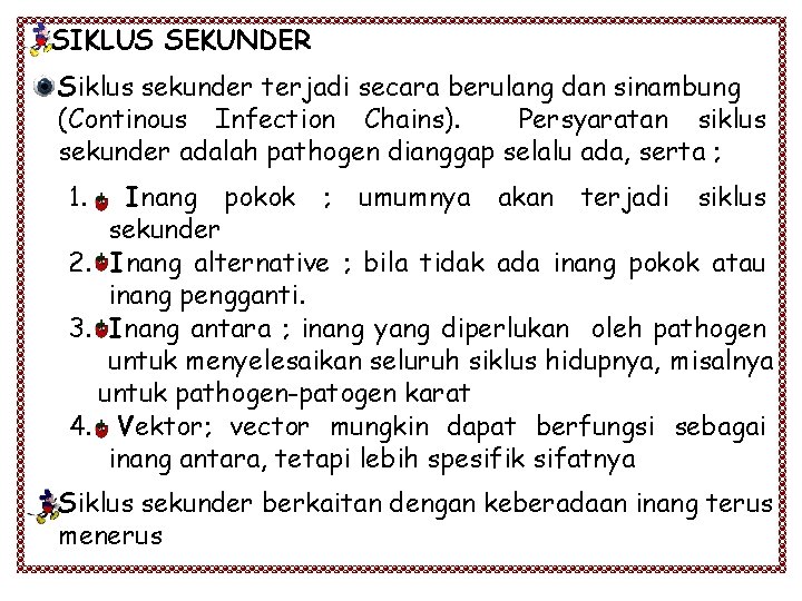 SIKLUS SEKUNDER Siklus sekunder terjadi secara berulang dan sinambung (Continous Infection Chains). Persyaratan siklus