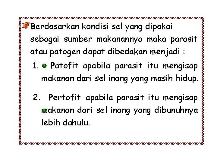 Berdasarkan kondisi sel yang dipakai sebagai sumber makanannya maka parasit atau patogen dapat dibedakan