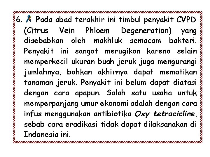 6. Pada abad terakhir ini timbul penyakit CVPD (Citrus Vein Phloem Degeneration) yang disebabkan