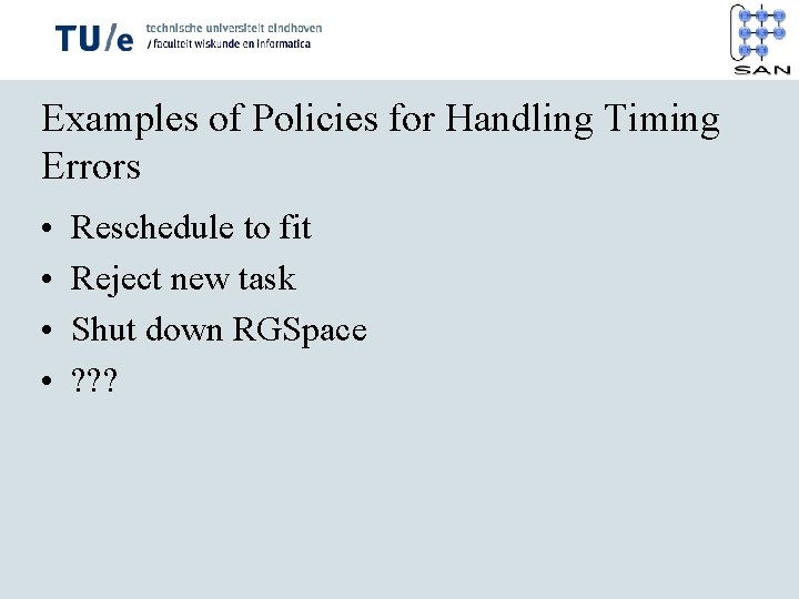 Examples of Policies for Handling Timing Errors • • Reschedule to fit Reject new
