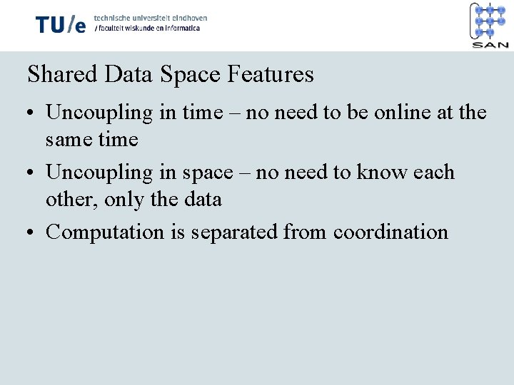 Shared Data Space Features • Uncoupling in time – no need to be online