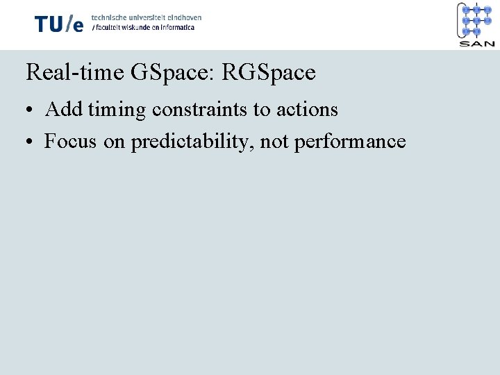 Real-time GSpace: RGSpace • Add timing constraints to actions • Focus on predictability, not