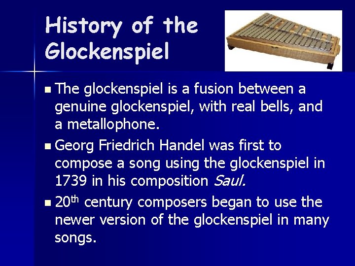 History of the Glockenspiel n The glockenspiel is a fusion between a genuine glockenspiel,