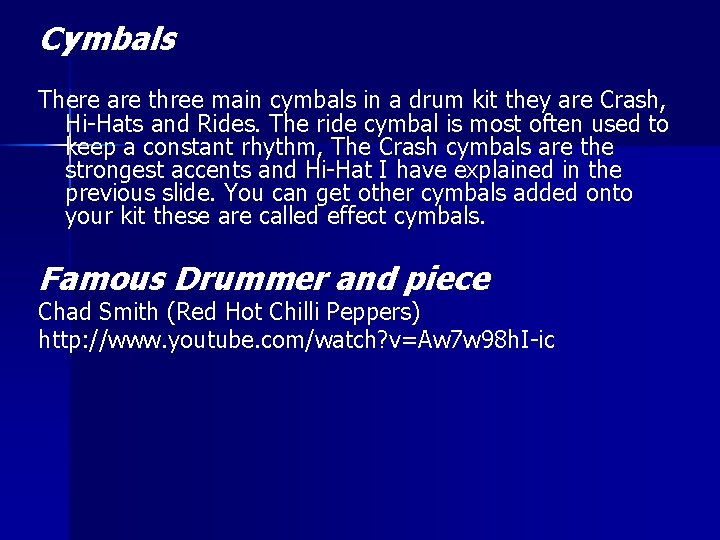 Cymbals There are three main cymbals in a drum kit they are Crash, Hi-Hats