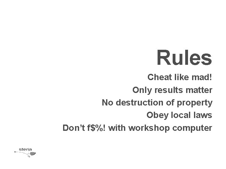 Rules Cheat like mad! Only results matter No destruction of property Obey local laws