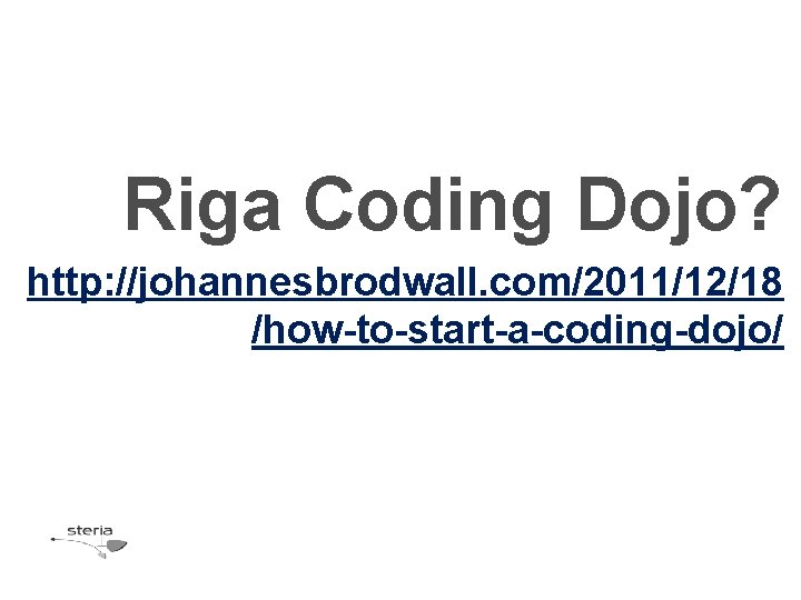 Riga Coding Dojo? http: //johannesbrodwall. com/2011/12/18 /how-to-start-a-coding-dojo/ 