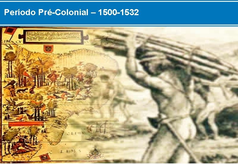 Período Pré-Colonial – 1500 -1532 