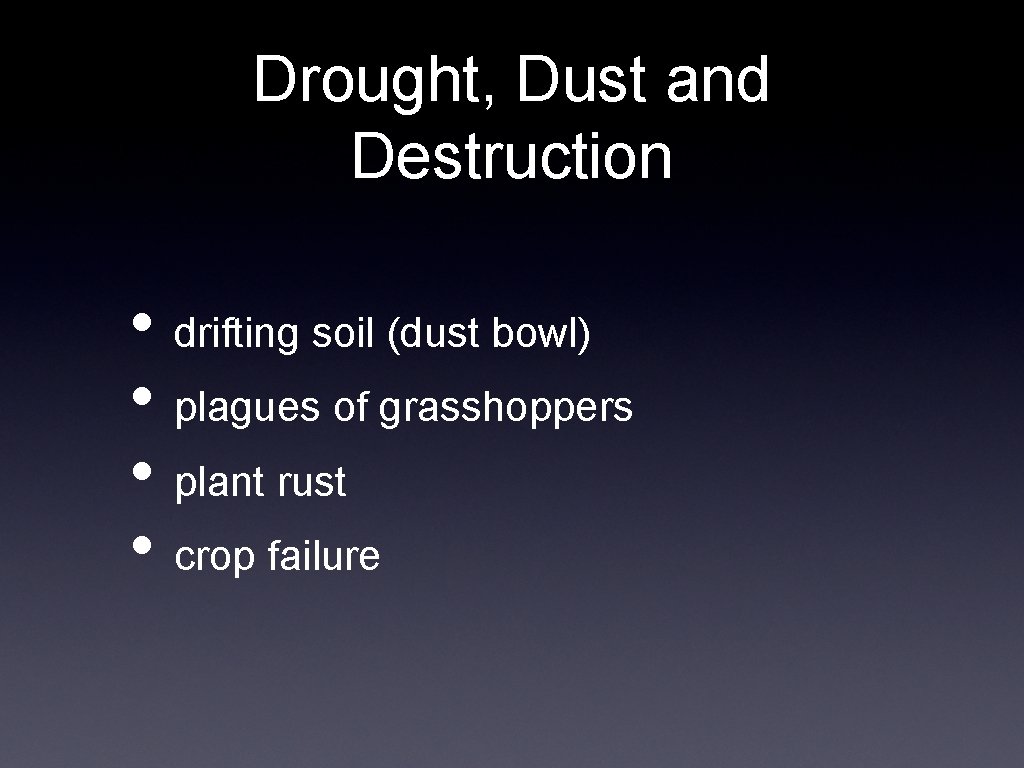 Drought, Dust and Destruction • drifting soil (dust bowl) • plagues of grasshoppers •