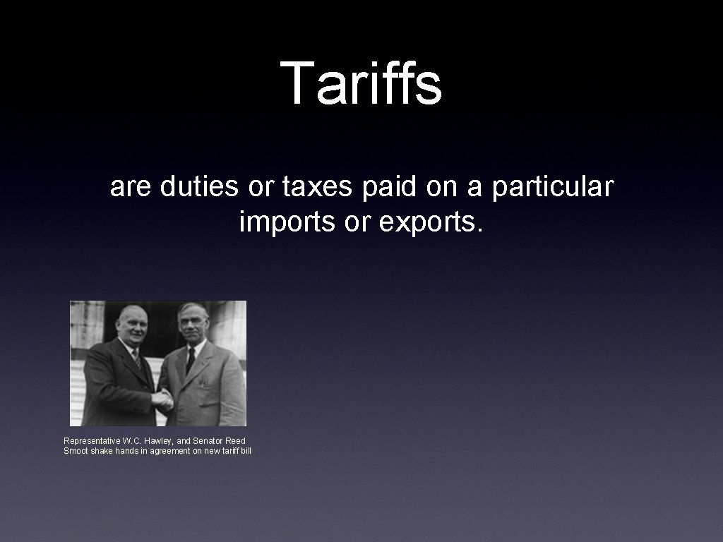 Tariffs are duties or taxes paid on a particular imports or exports. Representative W.