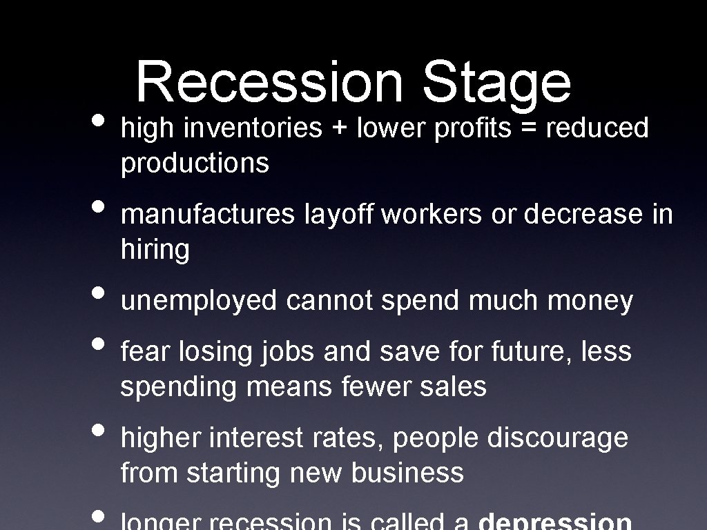 Recession Stage • high inventories + lower profits = reduced productions • manufactures layoff