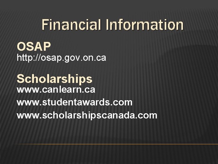 Financial Information OSAP http: //osap. gov. on. ca Scholarships www. canlearn. ca www. studentawards.