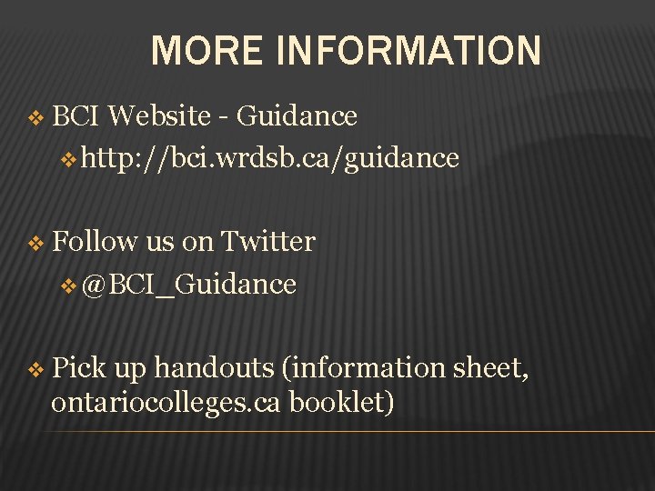 MORE INFORMATION v BCI Website - Guidance v http: //bci. wrdsb. ca/guidance v Follow