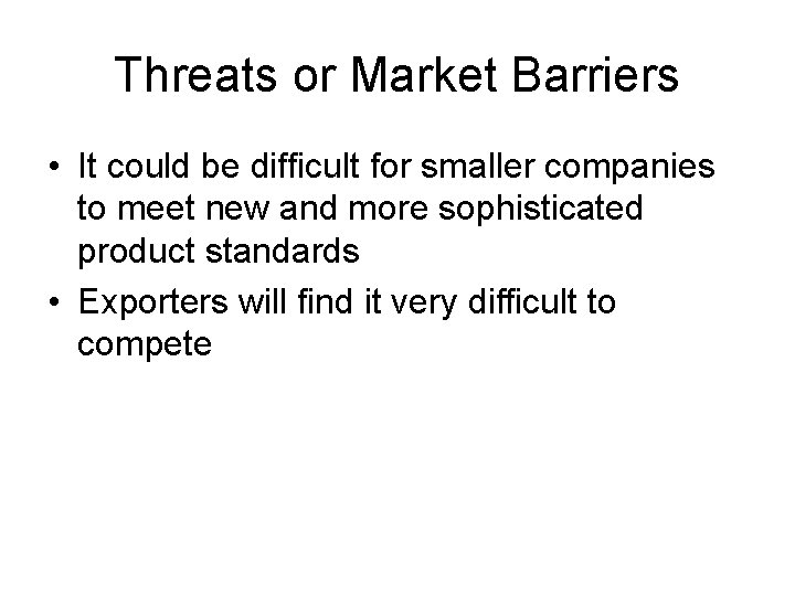 Threats or Market Barriers • It could be difficult for smaller companies to meet