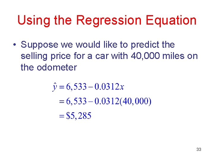 Using the Regression Equation • Suppose we would like to predict the selling price Using the Regression Equation • Suppose we would like to predict the selling price